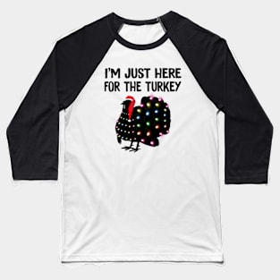 I'm Just Here For The Turkey Funny Thanksgiving 2022 Gift Baseball T-Shirt